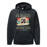 My Dog Thinks I'm Perfect Shih Tzu Puppy Face Shitzu Gifts Performance Fleece Hoodie