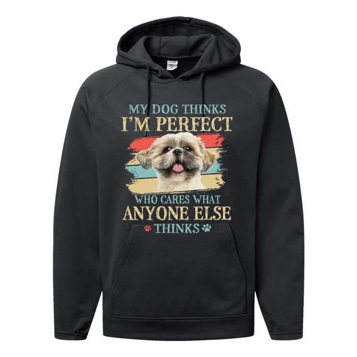 My Dog Thinks I'm Perfect Shih Tzu Puppy Face Shitzu Gifts Performance Fleece Hoodie