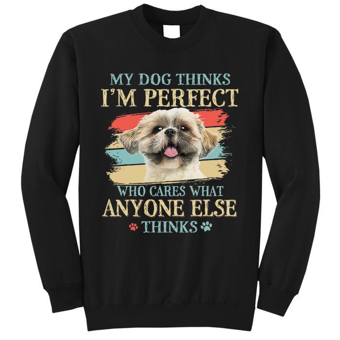 My Dog Thinks I'm Perfect Shih Tzu Puppy Face Shitzu Gifts Sweatshirt