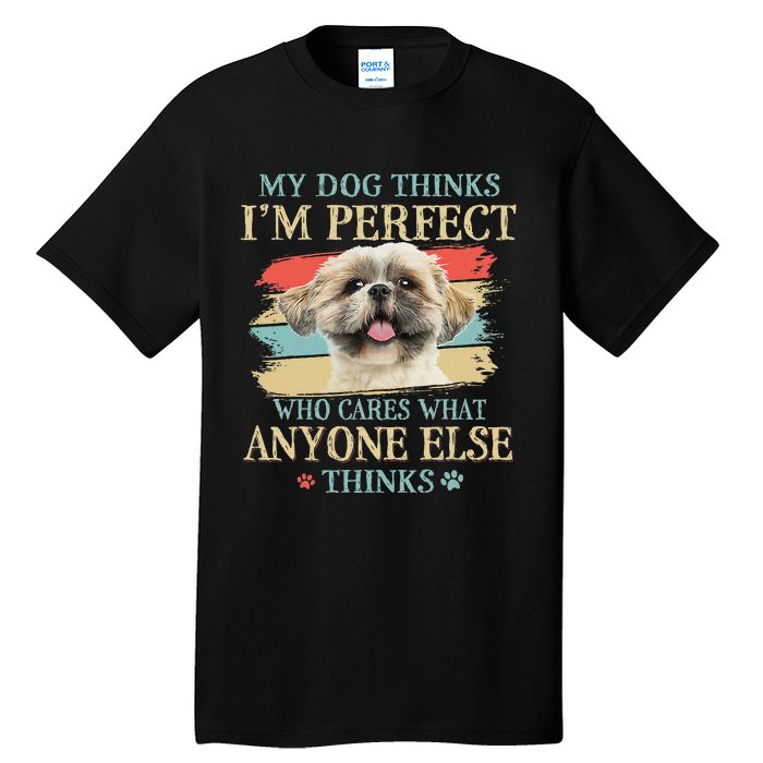 My Dog Thinks I'm Perfect Shih Tzu Puppy Face Shitzu Gifts Tall T-Shirt