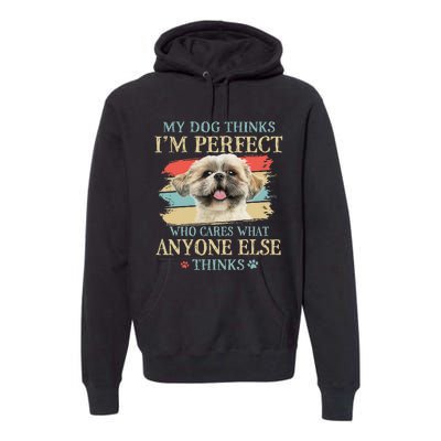 My Dog Thinks I'm Perfect Shih Tzu Puppy Face Shitzu Gifts Premium Hoodie