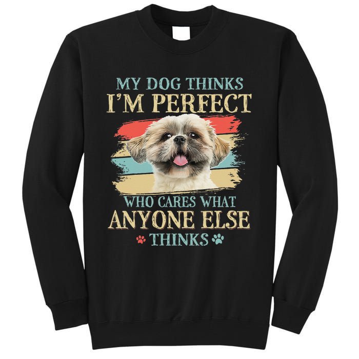 My Dog Thinks I'm Perfect Shih Tzu Puppy Face Shitzu Gifts Tall Sweatshirt