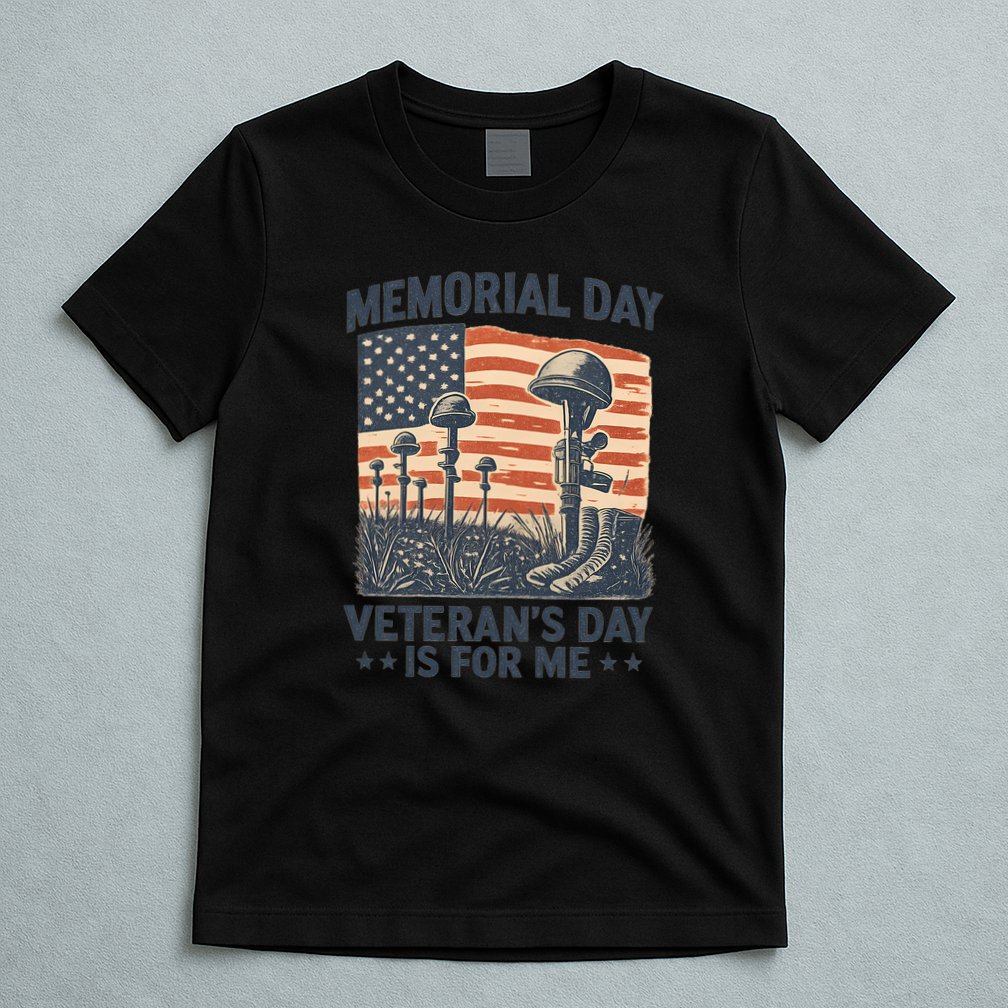 Memorial Day - Veteran's Day is for Me T-Shirt