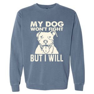 My Dog Won't Fight But I Will - Pibble Pitbull Pit Bull Garment-Dyed Sweatshirt