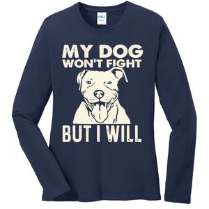 My Dog Won't Fight But I Will - Pibble Pitbull Pit Bull Ladies Long Sleeve Shirt