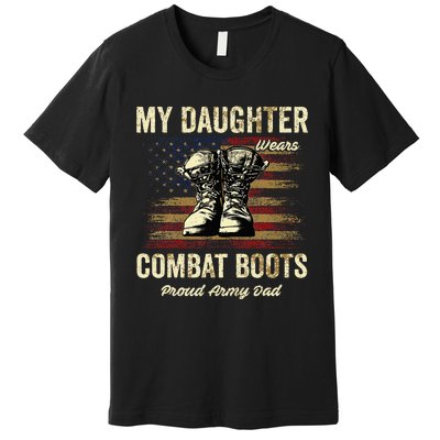 My Daughter Wears Combat Boots Proud Army Dad Veteran Day Premium T-Shirt