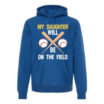 My Daughter Will Be On The Field Softball Mom Sports Cool Gift Premium Hoodie