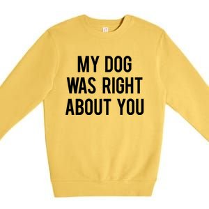 My Dog Was Right About You Funny Sarcastic Dog Gift Premium Crewneck Sweatshirt