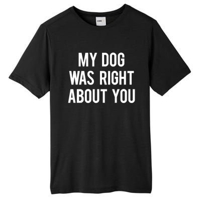 My Dog Was Right About You Funny Sarcastic Dog Gift Tall Fusion ChromaSoft Performance T-Shirt