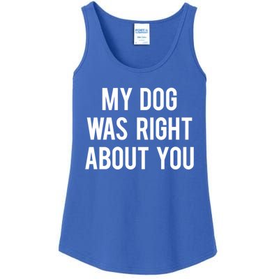 My Dog Was Right About You Funny Sarcastic Dog Gift Ladies Essential Tank