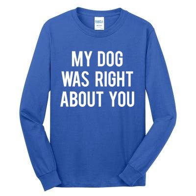 My Dog Was Right About You Funny Sarcastic Dog Gift Tall Long Sleeve T-Shirt