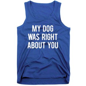 My Dog Was Right About You Funny Sarcastic Dog Gift Tank Top