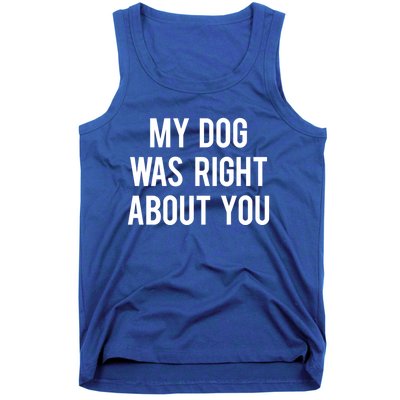 My Dog Was Right About You Funny Sarcastic Dog Gift Tank Top