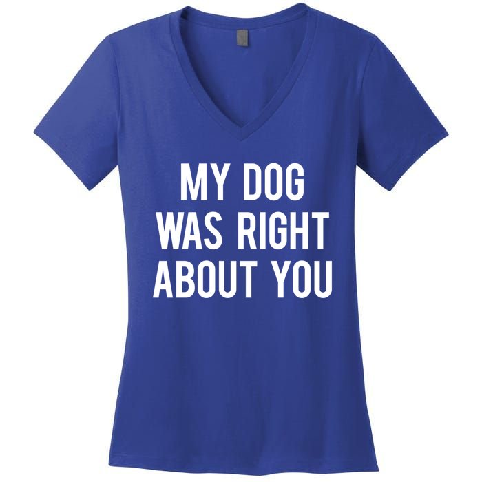 My Dog Was Right About You Funny Sarcastic Dog Gift Women's V-Neck T-Shirt