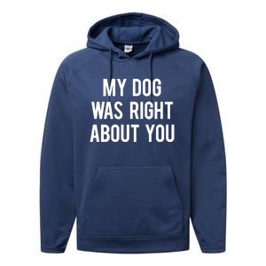 My Dog Was Right About You Funny Sarcastic Dog Gift Performance Fleece Hoodie