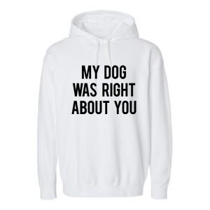 My Dog Was Right About You Funny Sarcastic Dog Gift Garment-Dyed Fleece Hoodie