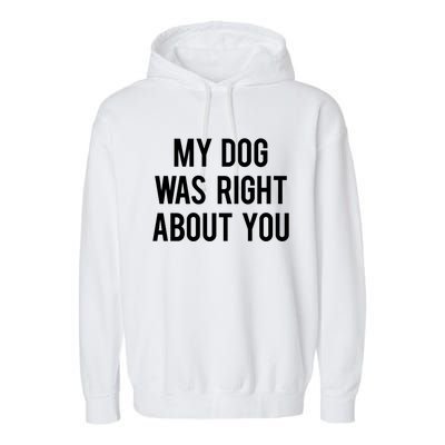 My Dog Was Right About You Funny Sarcastic Dog Gift Garment-Dyed Fleece Hoodie