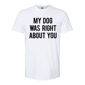 My Dog Was Right About You Funny Sarcastic Dog Gift Softstyle CVC T-Shirt