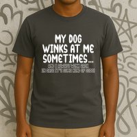 My Dog Winks At Me Funny T-Shirt