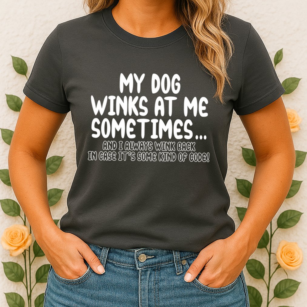 My Dog Winks At Me Funny Womens T-Shirt