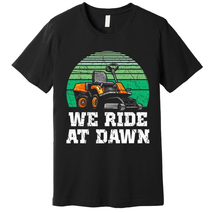 Mowing Dad Yard Work We Ride At Dawn Lawnmower Premium T-Shirt