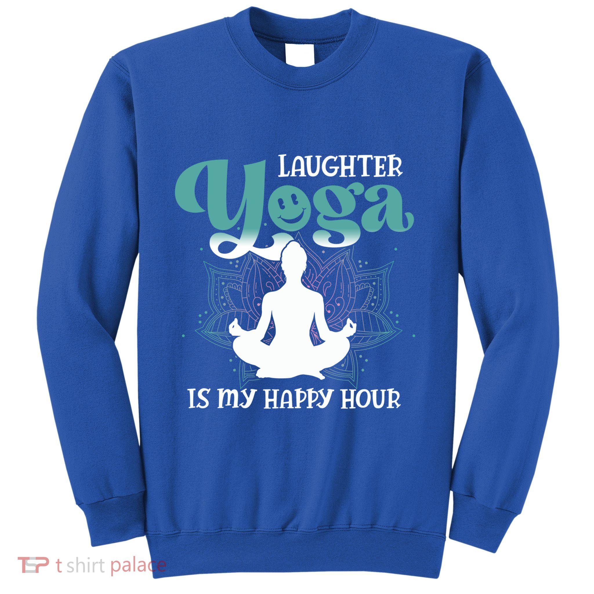 MotherS Day Yoga Lover Laughter Yoga Is My Happy Hour Meaningful Gift Sweatshirt