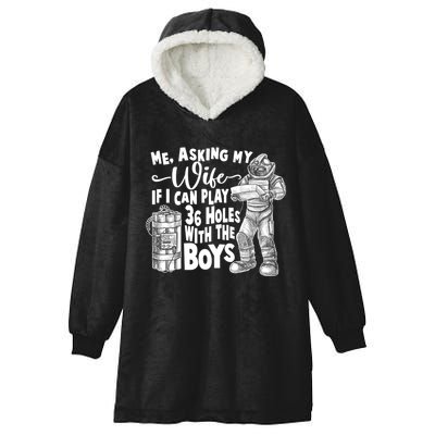 Me Asking My Wife If I Can Play 36 Holes With the Boys Hooded Wearable Blanket