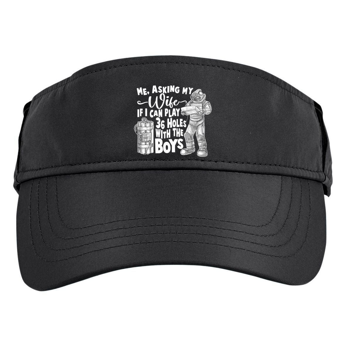 Me Asking My Wife If I Can Play 36 Holes With the Boys Adult Drive Performance Visor