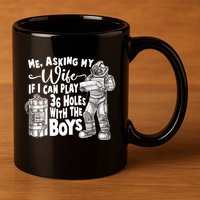 Me Asking My Wife If I Can Play 36 Holes With the Boys 11oz C Handle Ceramic Mug
