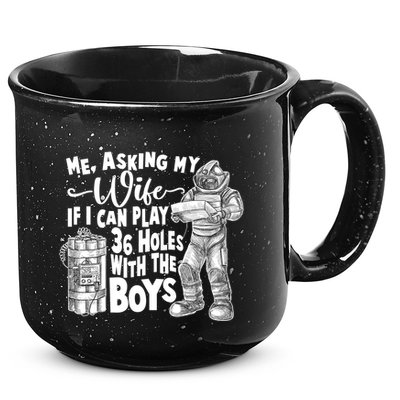 Me Asking My Wife If I Can Play 36 Holes With the Boys 15oz Campfire Ceramic Mug