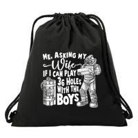 Me Asking My Wife If I Can Play 36 Holes With the Boys Drawstring Bag