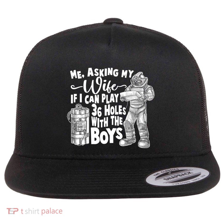 Me Asking My Wife If I Can Play 36 Holes With the Boys Flat Bill Trucker Hat
