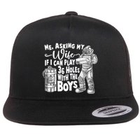 Me Asking My Wife If I Can Play 36 Holes With the Boys Flatbill Hat