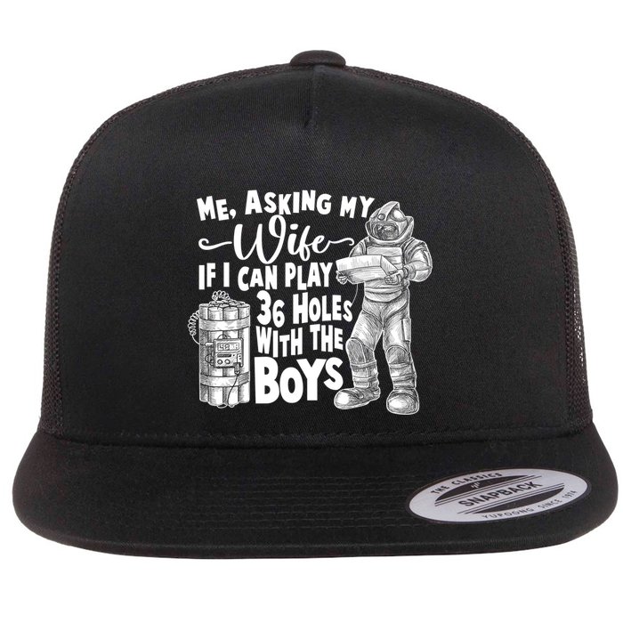 Me Asking My Wife If I Can Play 36 Holes With the Boys Flatbill Hat