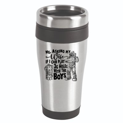 Me Asking My Wife If I Can Play 36 Holes With the Boys 16oz Travel Tumbler