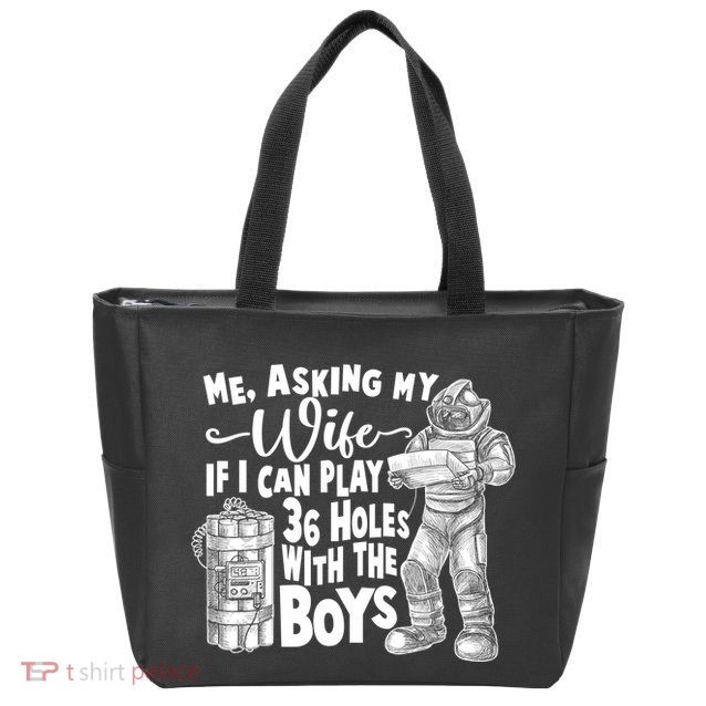 Me Asking My Wife If I Can Play 36 Holes With the Boys Zip Tote Bag