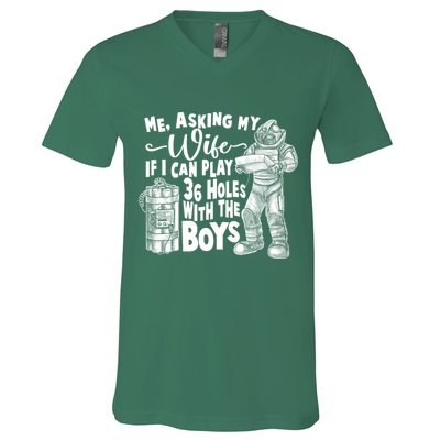 Me Asking My Wife If I Can Play 36 Holes With the Boys V-Neck T-Shirt