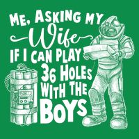 Me Asking My Wife If I Can Play 36 Holes With the Boys Button