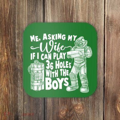 Me Asking My Wife If I Can Play 36 Holes With the Boys Coaster