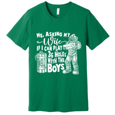 Me Asking My Wife If I Can Play 36 Holes With the Boys Premium T-Shirt