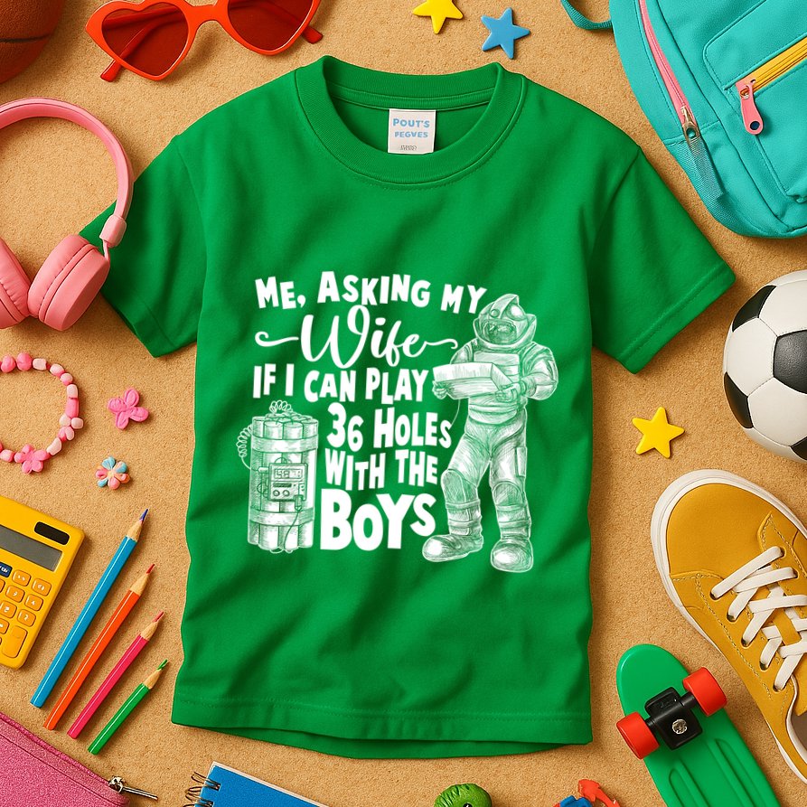 Me Asking My Wife If I Can Play 36 Holes With the Boys Kids T-Shirt