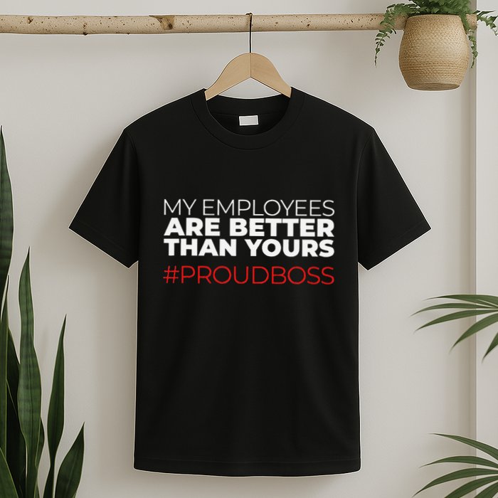 My Employees Are Better Than Yours Boss Appreciation T-Shirt