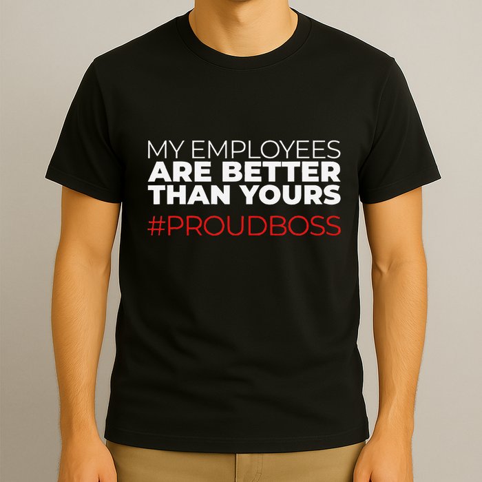 My Employees Are Better Than Yours Boss Appreciation T-Shirt
