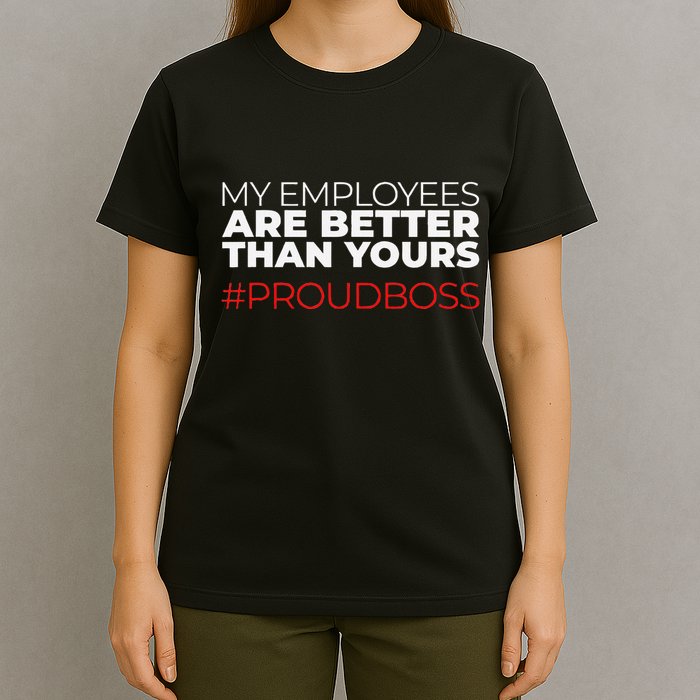 My Employees Are Better Than Yours Boss Appreciation T-Shirt