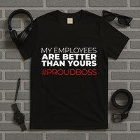 My Employees Are Better Than Yours Boss Appreciation T-Shirt