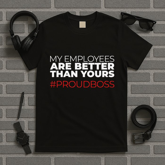 My Employees Are Better Than Yours Boss Appreciation T-Shirt