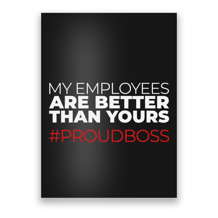 My Employees Are Better Than Yours Boss Appreciation Poster