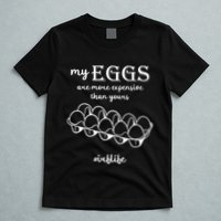 My Eggs Are More Expensive Than Yours T-Shirt