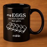 My Eggs Are More Expensive Than Yours 11oz C Handle Ceramic Mug