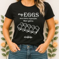 My Eggs Are More Expensive Than Yours Womens T-Shirt